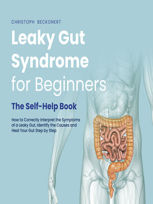 cover image of Leaky Gut Syndrome for Beginners--The Self-Help Book--How to Correctly Interpret the Symptoms of a Leaky Gut, Identify the Causes and Heal Your Gut Step by Step